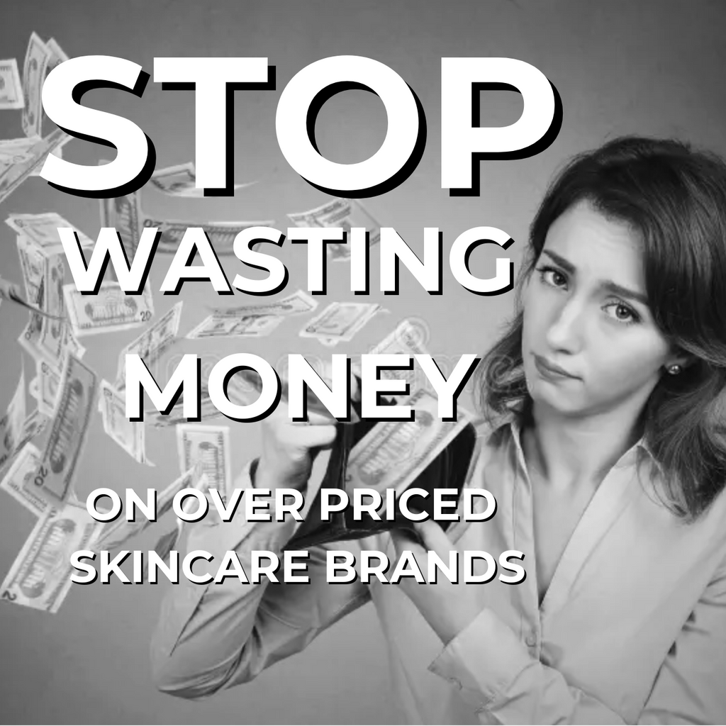 STOP WASTING MONEY ON OVER PRICED SKINCARE BRANDS
